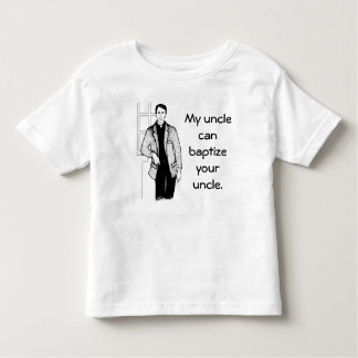 My Uncle Can Baptize Your Uncle Toddler T-shirt