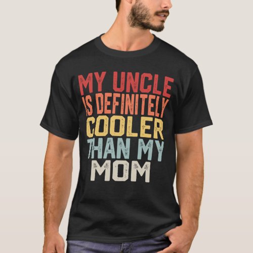 My Uncle Is Definitely Cooler Than My Mom T_Shirt