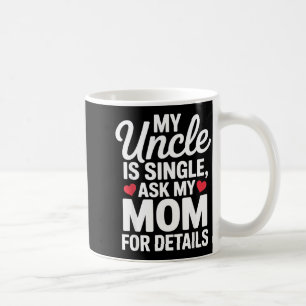 My Uncle Is Single Ask Mom For Details Cute Family Coffee Mug