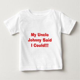 My Uncle Johnny Said I Could!!! Baby T-Shirt