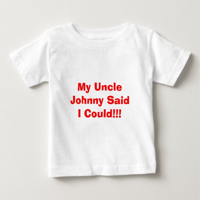 My Uncle Johnny Said I Could!!! Baby T-Shirt (Front)