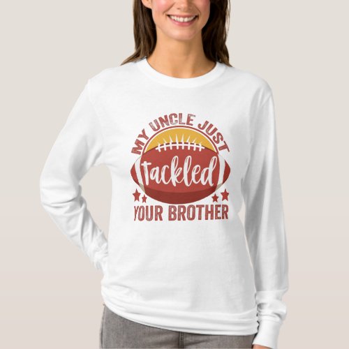 My Uncle Just Tackeled Your brother Footbal Gift T_Shirt