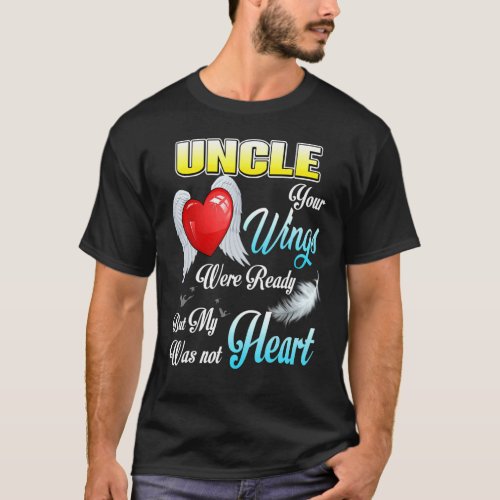 My Uncle Your Wings Were Ready But My Heart Was No T_Shirt