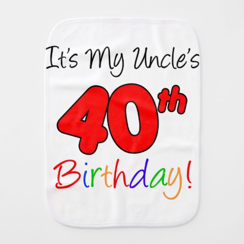 My Uncles 40th Birthday Burp Cloth