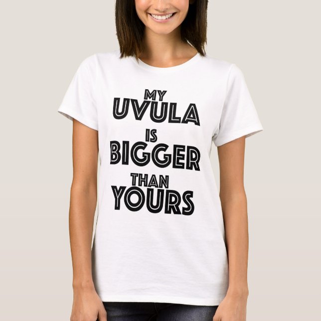 My Uvula Is Bigger Than Yours Funny Text T-Shirt (Front)