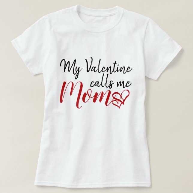My Valentine calls me Mom T-Shirt (Design Front)