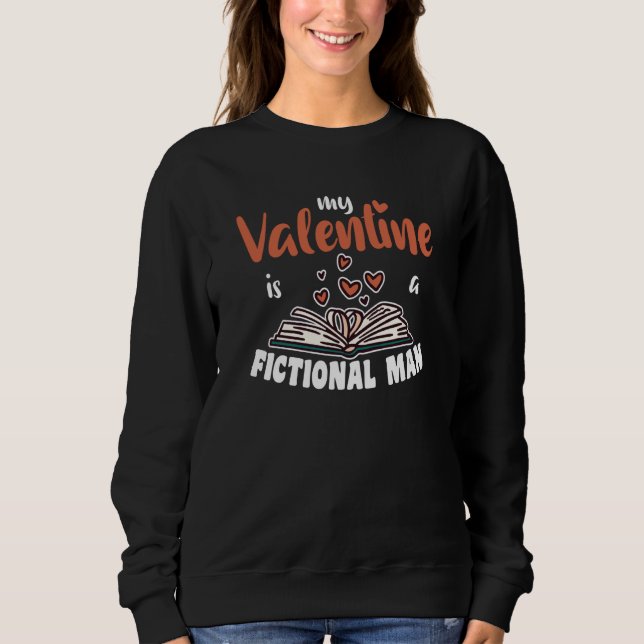 My Valentine Is A Fictonaler Man From Books Sweatshirt (Front)