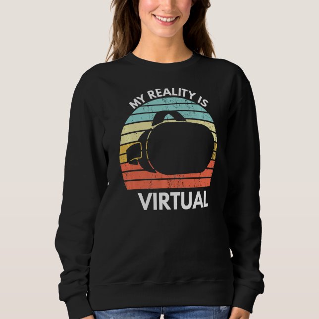 My Virtual Reality Is Virtual Funny Vr Gamer Sayin Sweatshirt (Front)