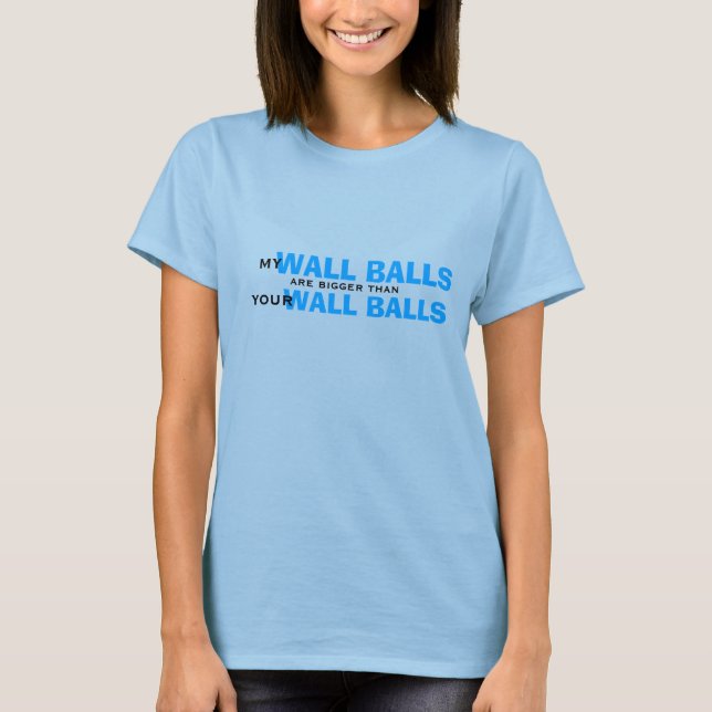My wall balls are bigger than your wall balls T-Shirt (Front)