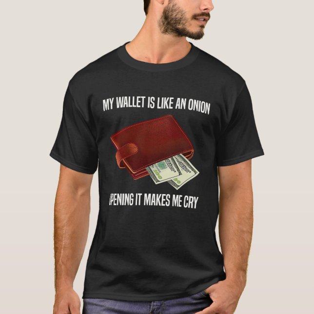 My Wallet Is Like An Onion Opening It Makes Me Cry T-Shirt (Front)