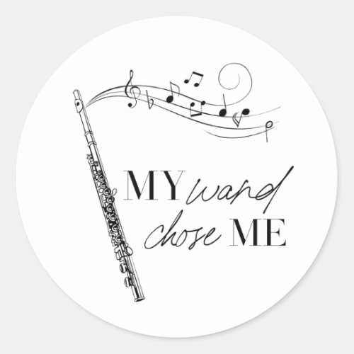 My Wand Chose Me Flute Black  White Quote Classic Round Sticker