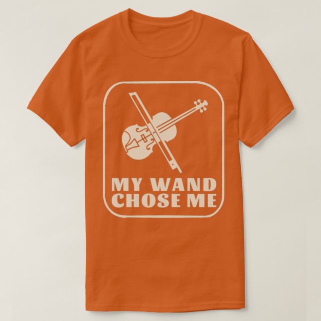 My Wand Chose Me Violinist violin player T-Shirt (Design Front)