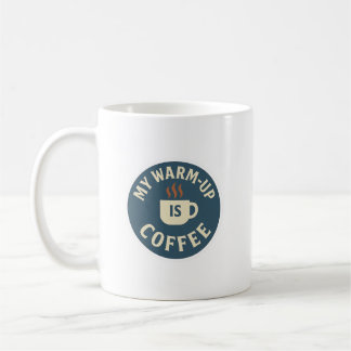 My Warm-Up Is Coffee Mug