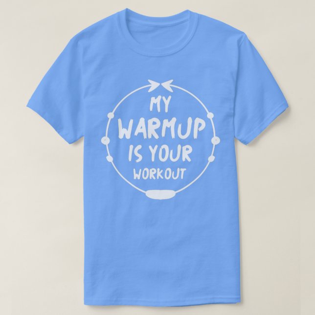 My Warmup Is Your Workout T-Shirt (Design Front)