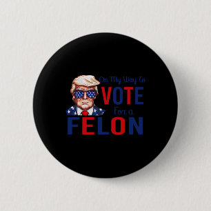 My Way To Vote For A Felon Funny Quote President 2 Button