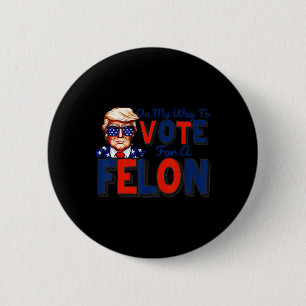 My Way To Vote For A Felon Funny Quote President 2 Button