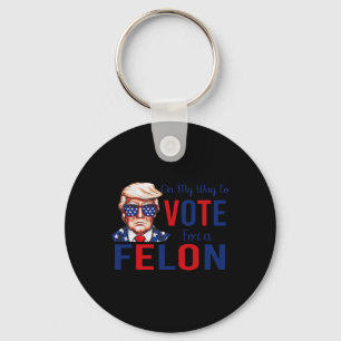 My Way To Vote For A Felon Funny Quote President 2 Keychain