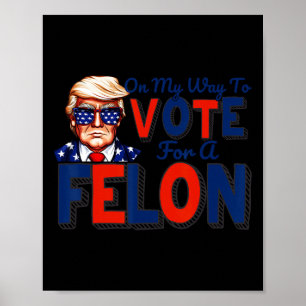 My Way To Vote For A Felon Funny Quote President 2 Poster