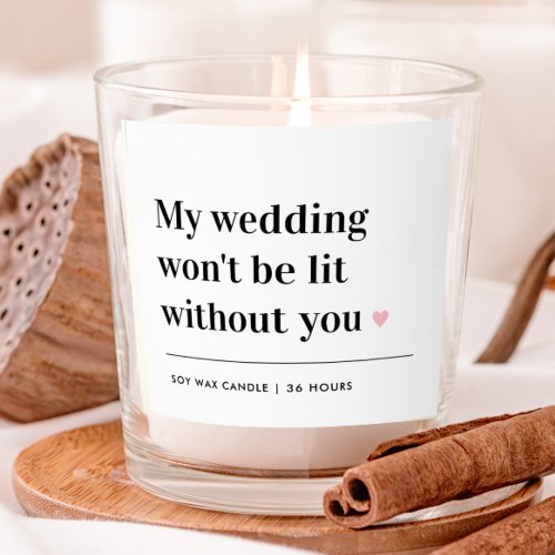 My Wedding Wont Be Lit Without You Bridal Party Scented Candle