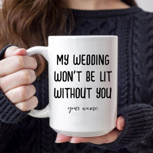 My Wedding Won't Be Lit Without You Maid of honor Mug