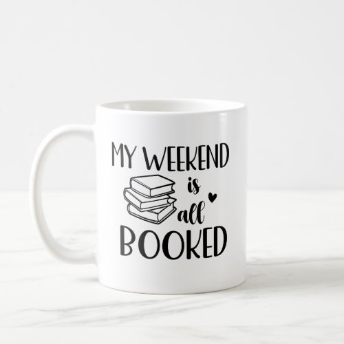 My Weekend Is All Booked_ Book Lovers Coffee Mug