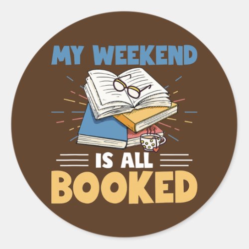 My Weekend Is All Booked Funny Reading Books Book Classic Round Sticker