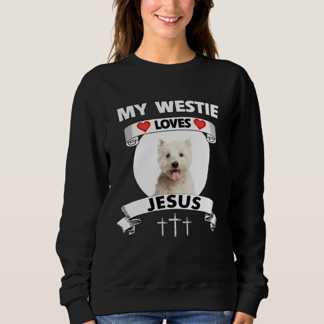 My Westie Loves Jesus Christian West Highland Dog  Sweatshirt (Front)