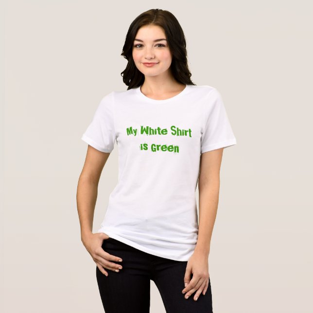 My White Shirt is Green | Zazzle