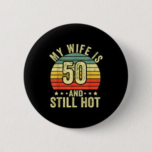 My wife 50 still hot 50th birthday funny husband button