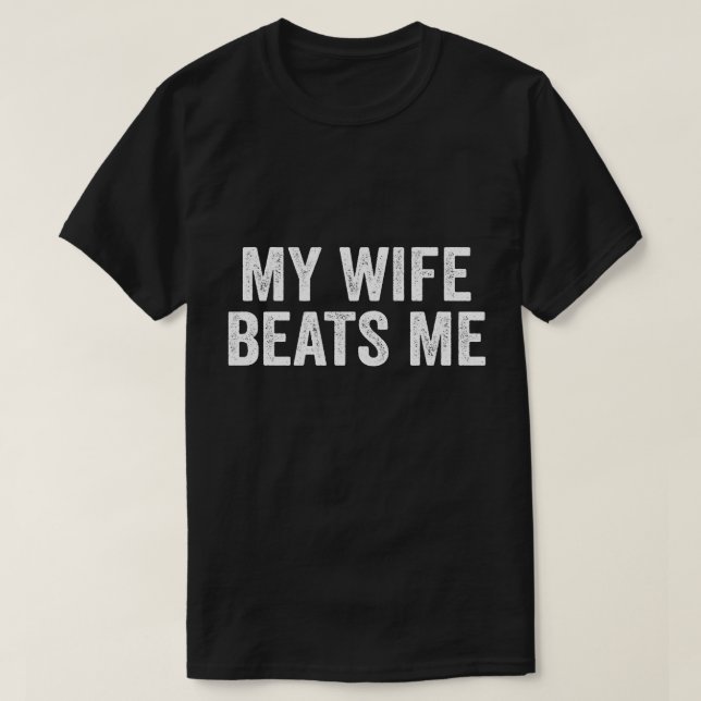 My Wife Beats Me Humor Funny Husband Wife T-Shirt (Design Front)