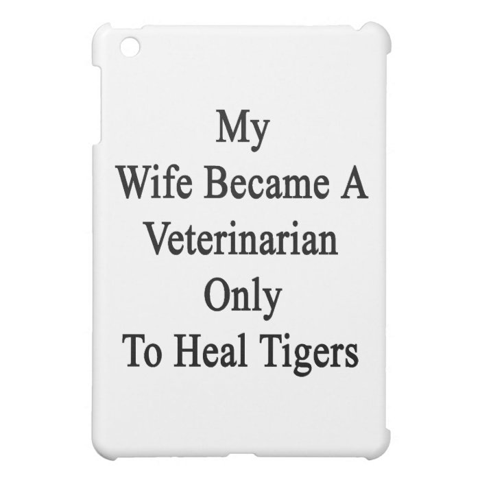 My Wife Became A Veterinarian Only To Heal Tigers iPad Mini Cases