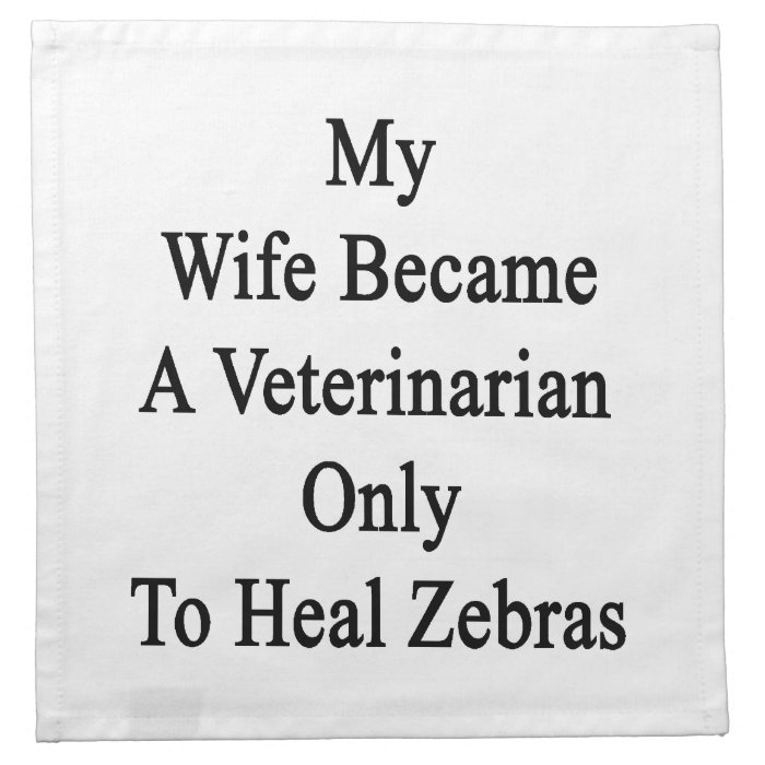 My Wife Became A Veterinarian Only To Heal Zebras. Cloth Napkin