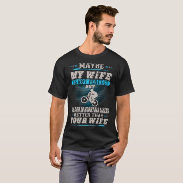 My Wife Can Mountain Biking Better Than Your Wife T-Shirt