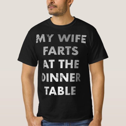 My Wife Farts at the Dinner Table Funny Gag T_Shirt