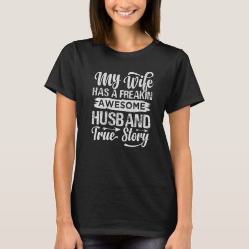 My Wife Has A Freakin Awesome Husband  True Story T_Shirt