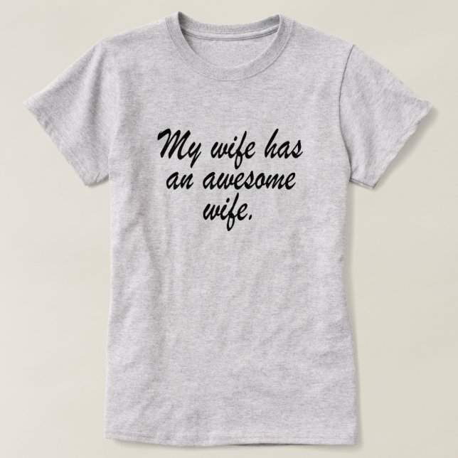 MY WIFE HAS AN AWESOME WIFE. T-Shirt (Design Front)