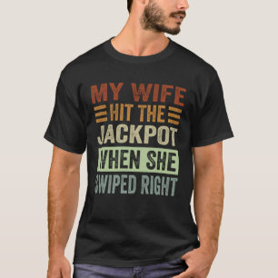 My Wife Hit The Jackpot When She Swiped Right T-Shirt