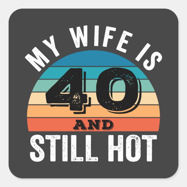My Wife is 40 and Still Hot Square Sticker (Front)