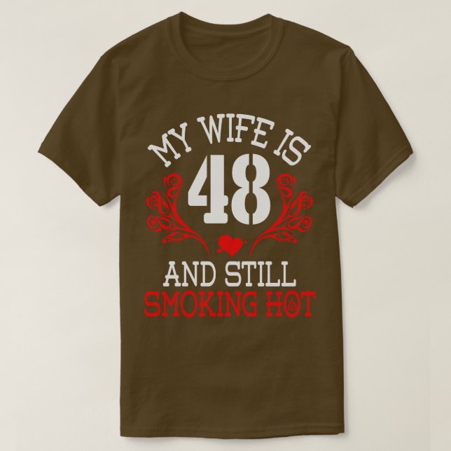 My Wife Is 48 Years Old And Still Smoking Hot Happ T-Shirt (Design Front)