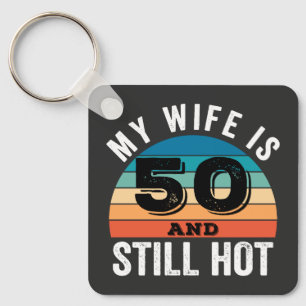 My Wife is 50 and Still Hot Keychain