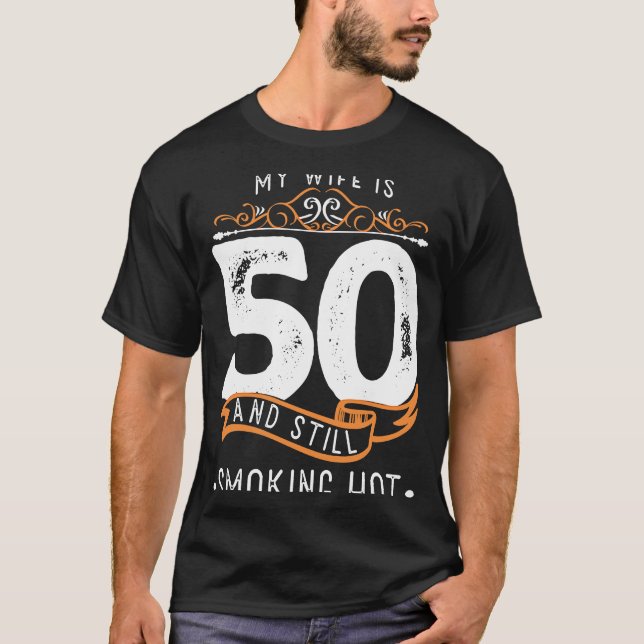 My Wife Is 50 And Still Smoking Hot   Wife Birthda T-Shirt (Front)