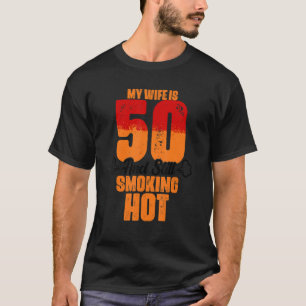My Wife Is 50 And Still Smoking Hot  Wife Birthday T-Shirt