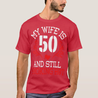 My Wife Is 50 Years Old And Still Smoking Hot Happ T-Shirt