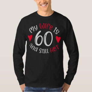 My Wife Is 60 And Still Hot Funny Art Gift T-Shirt