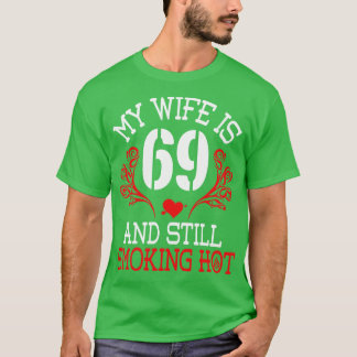 My Wife Is 69 Years Old And Still Smoking Hot Happ T-Shirt
