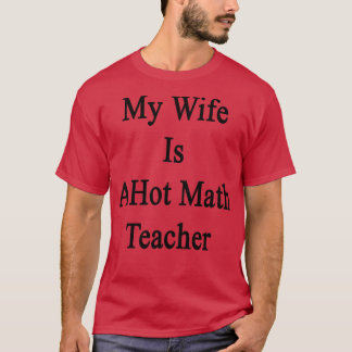 My Wife Is A Hot Math Teacher  T-Shirt
