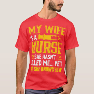 My Wife Is A Nurse She Hasnt Killed Me Yet But She T-Shirt