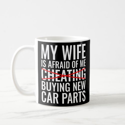 My Wife is Afraid of Me Buying New Car Parts  Car  Coffee Mug
