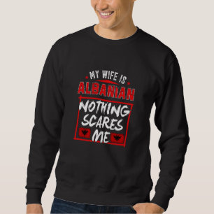 My Wife Is Albanian Albania Heritage Roots Flag Pr Sweatshirt