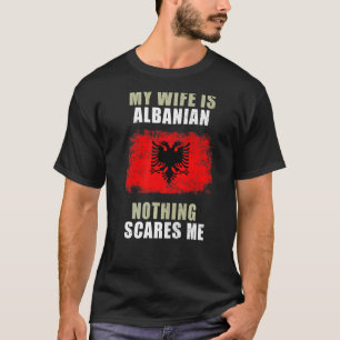 My Wife Is Albanian Nothing Scares Me T-Shirt